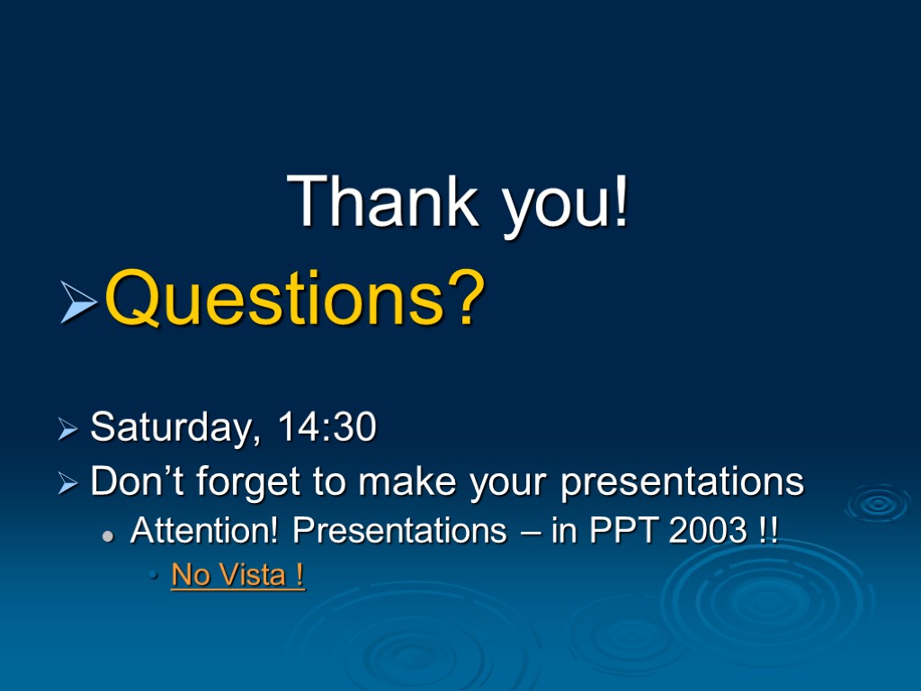 Thank you! Questions? Saturday, 14:30 Don’t forget to make your presentations Attention! Presentations –
